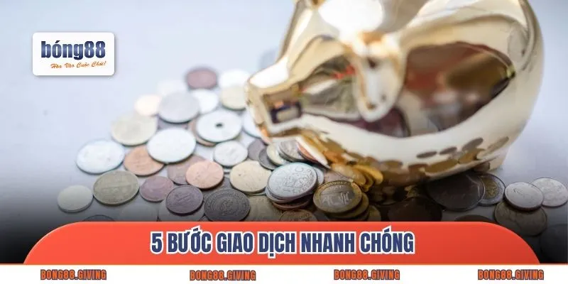 5 bước giao dịch nhanh chóng
