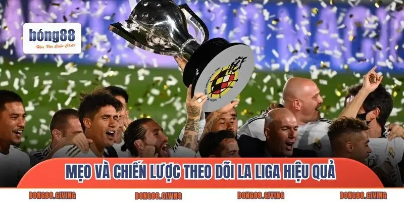 Mẹo và chiến lược theo dõi La Liga hiệu quả