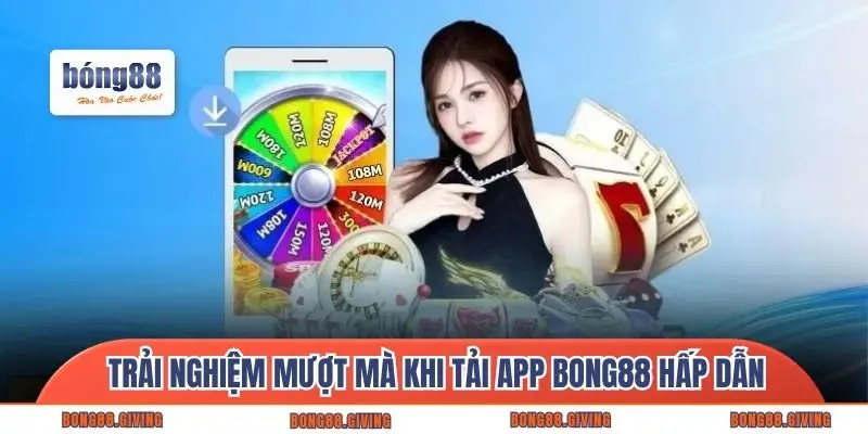 Trải nghiệm mượt mà khi tải app Bong88 hấp dẫn