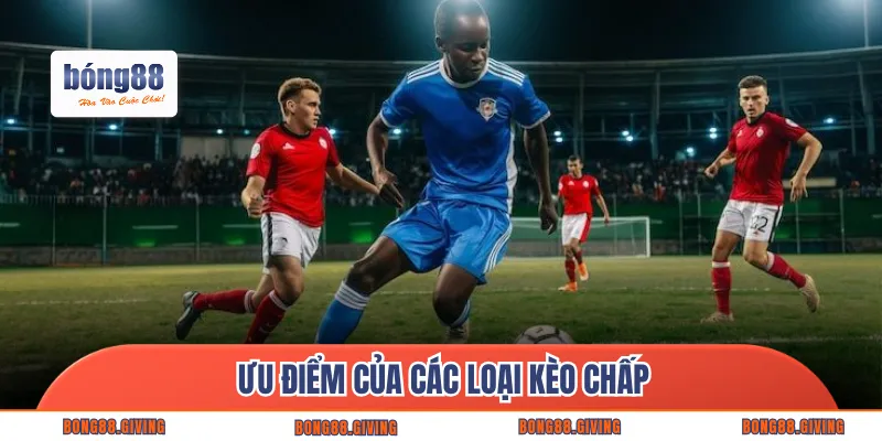 Ưu điểm của các loại kèo chấp